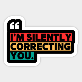 I’m Silently Correcting You Funny Quote Sticker